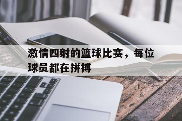 AYX爱游戏中国-篮球激烈比赛片段